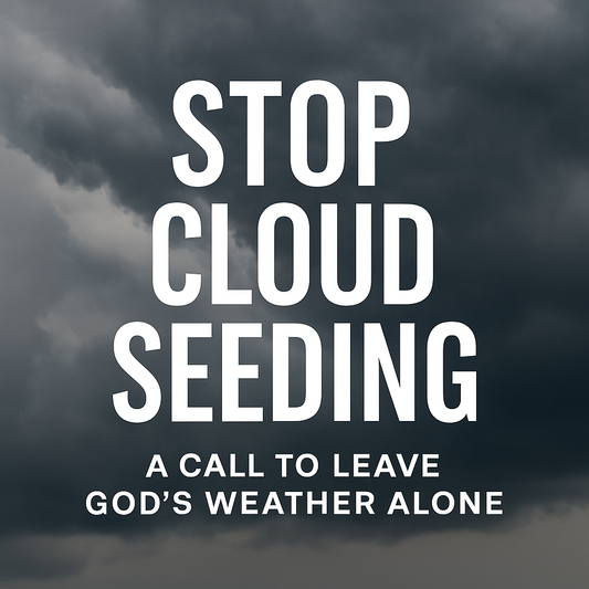 Stop Cloud Seeding: A Call to Leave God's Weather Alone