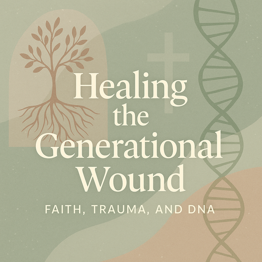 Healing the Generational Wound: Trauma, DNA & Biblical Truth
