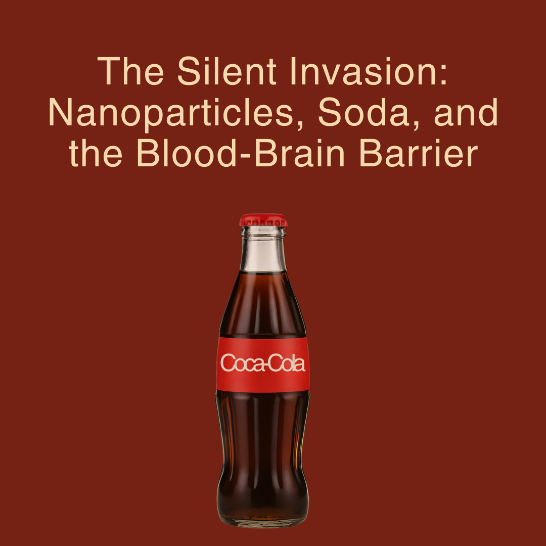 The Silent Invasion: Nanoparticles, Soda, and the Blood-Brain Barrier