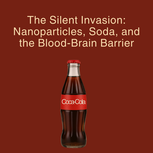 The Silent Invasion: Nanoparticles, Soda, and the Blood-Brain Barrier