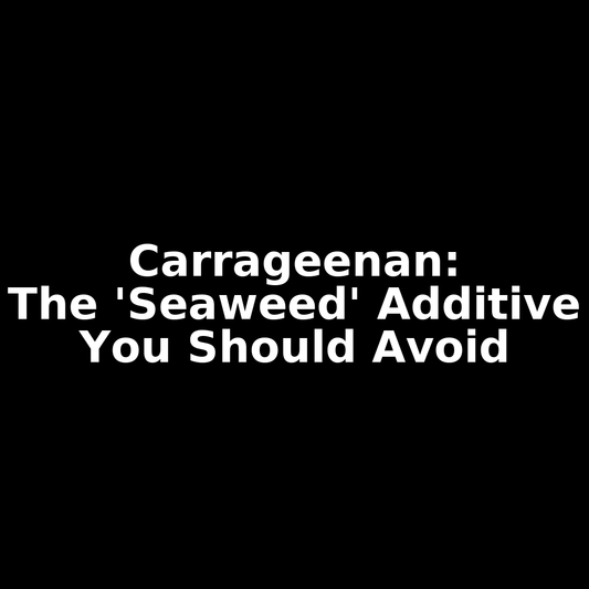 Carrageenan: The “Seaweed” Additive Sneaking Into Your Stomach