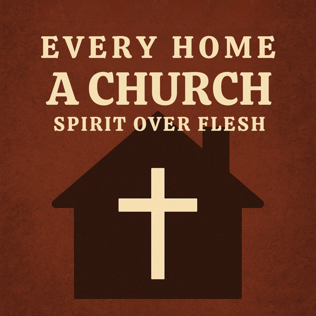 Every Home a Church: Spirit Over Flesh