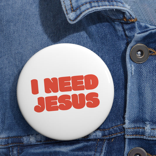 "I Need Jesus" – Custom Pin Button (3")